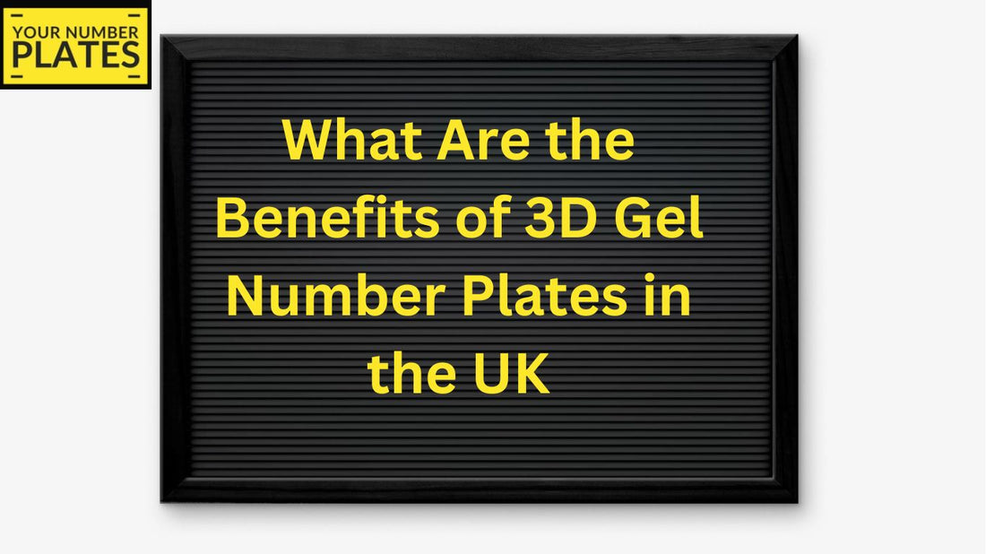 What Are the Benefits of 3D Gel Number Plates in the UK