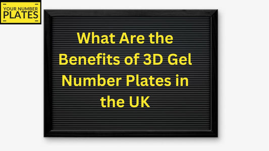 What Are the Benefits of 3D Gel Number Plates in the UK